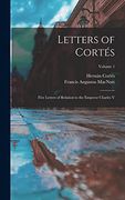 Letters of Cortés: Five Letters of Relation to the Emperor Charles v; Volume 1
