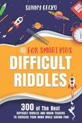 Difficult Riddles for Smart Kids: 300 Awesome and Challenging Riddles, Trick Questions, and Brain Teasers to Exercise Your Mind While Having Fun! (en Inglés)