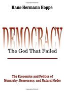 Democracy--The god That Failed: The Economics and Politics of Monarchy, Democracy, and Natural Order (Perspectives on Democratic Practice) (en Inglés)
