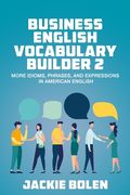 Business English Vocabulary Builder 2: More Idioms, Phrases, and Expressions in American English (en Inglés)