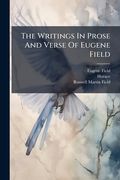the writings in prose and verse of eugene field: songs and other verse (en Inglés)
