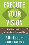 Execute Your Vision: The Practical art of Ministry Leadership (en Inglés)