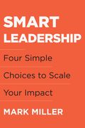 Smart Leadership: Four Simple Choices to Scale Your Impact (en Inglés)
