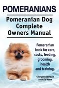 Pomeranians. Pomeranian Dog Complete Owners Manual. Pomeranian book for care, costs, feeding, grooming, health and training.