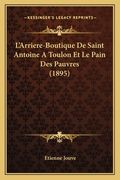 L'Arriere-Boutique De Saint Antoine A Toulon Et Le Pain Des Pauvres (1895) (en Francés)