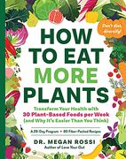 How to eat More Plants: Transform Your Health With 30 Plant-Based Foods per Week (And why It'S Easier Than you Think) 