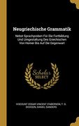 Neugriechische Grammatik: Nebst Sprachproben Für Die Fortbildung Und Umgestaltung Des Griechischen Von Homer Bis Auf Die Gegenwart (en Alemán)