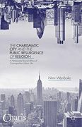 The Charismatic City and the Public Resurgence of Religion: A Pentecostal Social Ethics of Cosmopolitan Urban Life (Christianity and Renewal - Interdisciplinary Studies)