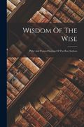 Wisdom Of The Wise: Pithy And Pointed Sayings Of The Best Authors (en Inglés)