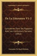 De La Litterature V1-2: Consideree Dans Ses Rapports Avec Les Institutions Sociales (1812) (in French)