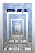 Immortality, Inc. Renegade Science, Silicon Valley Billions, and the Quest to Live Forever 