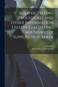 Aquifer-testing Procedures and Other Information Used in Evaluating Groundwater Supplies in Alberta (en Inglés)