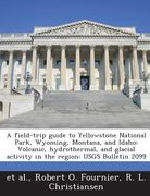A Field-Trip Guide to Yellowstone National Park, Wyoming, Montana, and Idaho: Volcanic, Hydrothermal, and Glacial Activity in the Region: Usgs Bulleti (en Inglés)