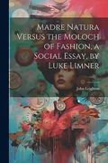 Madre Natura Versus the Moloch of Fashion, a Social Essay, by Luke Limner (en Inglés)
