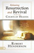 Releasing Resurrection and Revival From the Courts of Heaven: Prayers and Declarations That Raise Dead Things to Life 
