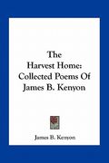 the harvest home: collected poems of james b. kenyon (en Inglés)
