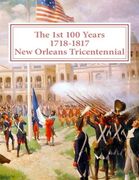 The first 100 Years - 1718-1817 - New Orleans Tricentennial