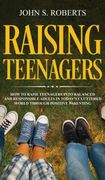 Raising Teenagers: How to Raise Teenagers Into Balanced and Responsible Adults in Today's Cluttered World Through Positive Parenting (en Inglés)