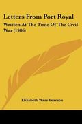 letters from port royal: written at the time of the civil war (1906) (en Inglés)