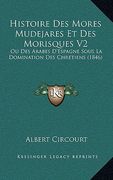 Histoire Des Mores Mudejares Et Des Morisques V2: Ou Des Arabes D'Espagne Sous La Domination Des Chretiens (1846) (en Francés)