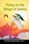 flying on the wings of genius: a chronicle of modern physics, book 2 (en Inglés)