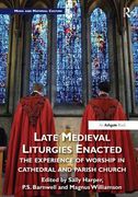 Late Medieval Liturgies Enacted: The Experience of Worship in Cathedral and Parish Church (en Inglés)