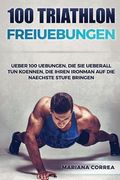 100 TRIATHLON FREiUEBUNGEN: UEBER 100 UEBUNGEN, DIE SIE UEBERALL TUN KOENNEN, DIE IHREN IRONMAN AUF DiE NAECHSTE STUFE BRINGEN (en Alemán)