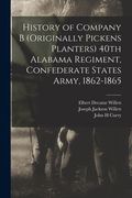 History of Company B (originally Pickens Planters) 40th Alabama Regiment, Confederate States Army, 1862-1865 (en Inglés)