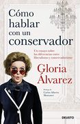 Cómo Hablar con un Conservador: Un Ensayo Sobre las Diferencias Entre Liberalismo y Conservadurismo (Sin Colección)