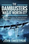 The Dambusters - 'Was It Worth It?': Barnes Wallis and the Men Behind the Raid in Their Own Words (en Inglés)