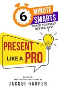 Present Like a pro (6-Minute Smarts) (en Inglés)