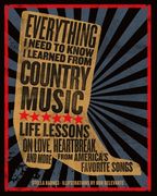 Everything I Need to Know I Learned from Country Music: Life Lessons on Love, Heartbreak, and More from America's Favorite Songs (en Inglés)