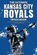 The Ultimate Kansas City Royals Trivia Book: A Collection of Amazing Trivia Quizzes and fun Facts for Die-Hard Royals Fans! (en Inglés)