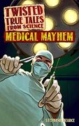 Twisted True Tales From Science: Medical Mayhem
