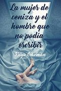 Mujer de Ceniza y el Hombre que no Podia Escribir, la