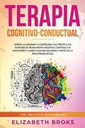 Terapia Cognitivo-Conductual: Supera la Ansiedad y la Depresión, haz Frente a los Patrones de Pensamiento Negativo, Controla tus Emociones y Cambia tu. Guía de Psicología Humana) - Broks Elizabeth - Create Your Reality