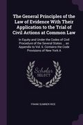 The General Principles of the Law of Evidence With Their Application to the Trial of Civil Actions at Common Law: In Equity and Under the Codes of Civ (en Inglés)