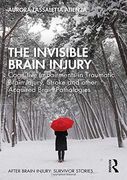 The Invisible Brain Injury: Cognitive Impairments in Traumatic Brain Injury, Stroke and Other Acquired Brain Pathologies (After Brain Injury: Survivor Stories) (en Inglés)