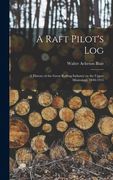 A Raft Pilot's Log; a History of the Great Rafting Industry on the Upper Mississippi, 1840-1915 (en Inglés)
