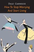 How to Stop Worrying and Start Living (en Inglés)