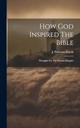 How god Inspired the Bible: Thoughts for the Present Disquiet (en Inglés)
