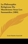 La Philosophie Religieuse Du Mazdeisme Sous Les Sassanides (1884) (en Francés)