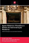 Apoio Histórico-Filosófico e Efeitos da Administração Moderna: A Administração e as Suas Bases Filosóficas