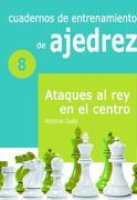 Cuadernos de Entrenamiento en Ajedrez: 8. Ataques al rey en el Centro