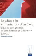 educacion universitaria y el empleo: algunos casos exitosos de administradores y fisicos de la unam