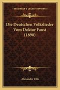 Die Deutschen Volkslieder Vom Doktor Faust (1890) (en Alemán)