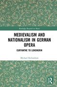 Medievalism and Nationalism in German Opera: Euryanthe to Lohengrin (Routledge Research in Music) (en Inglés)