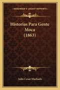 Historias Para Gente Moca (1863) (en Portugués)