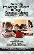 Preparing Pre-Service Teachers to Teach Computer Science: Models, Practices, and Policies (Research, Innovation & Methods in Educational Technology)