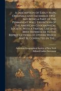 A Description of Early Maps, Originals and Facsimiles (1452-1611) Being a Part of the Permanent Wall Exhibition of the American Geographical Society,. Of Others Which may be Consulted in The. (en Inglés)